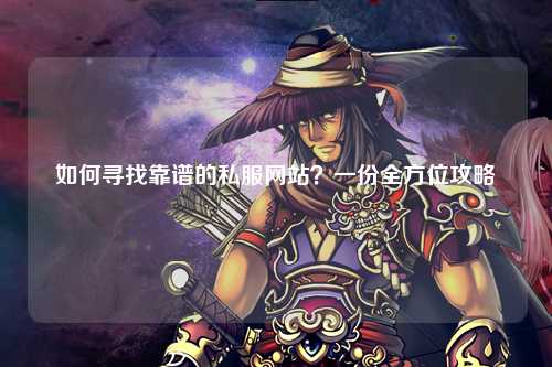 如何寻找靠谱的私服网站？一份全方位攻略