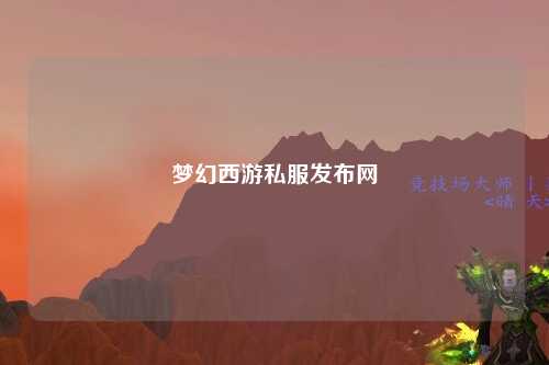 梦幻西游私服发布网