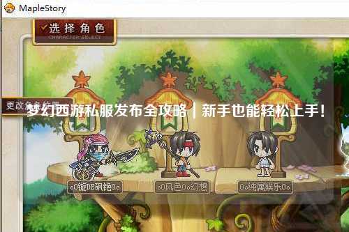 梦幻西游私服发布全攻略｜新手也能轻松上手！