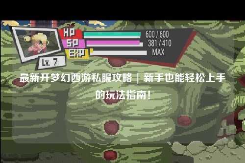 最新开梦幻西游私服攻略 | 新手也能轻松上手的玩法指南！