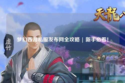 梦幻西游私服发布网全攻略 | 新手必看！