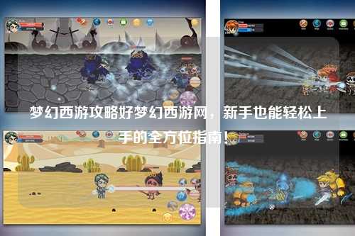 梦幻西游攻略好梦幻西游网，新手也能轻松上手的全方位指南！✨