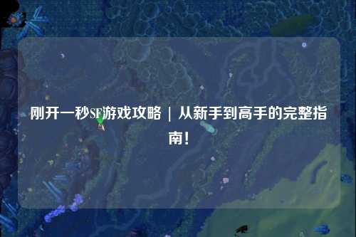 刚开一秒SF游戏攻略 | 从新手到高手的完整指南！
